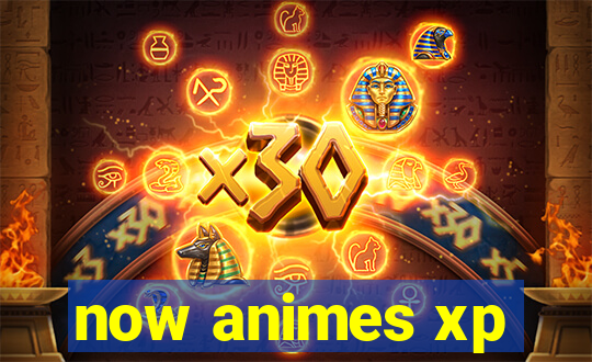 now animes xp